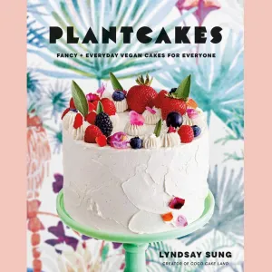 Plantcakes : Fancy   Everyday Vegan Cakes for Everyone (Lyndsay Sung)